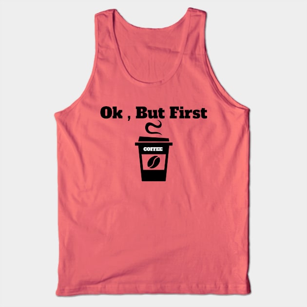 Ok , But First Coffee for coffee lover Tank Top by MariaB